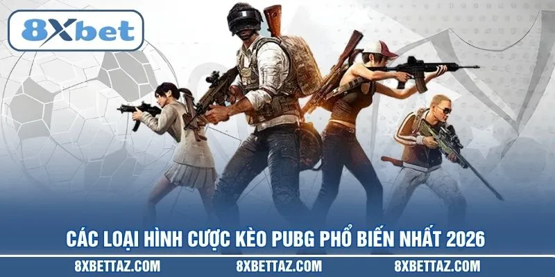 Các loại hình cược Kèo PUBG phổ biến nhất 2026