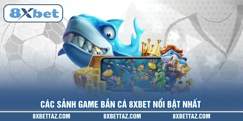 Các sảnh game Bắn cá 8XBET nổi bật nhất