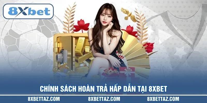 Chính sách hoàn trả hấp dẫn tại 8XBET