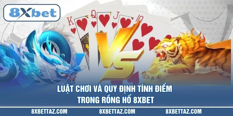 Luật chơi và quy định tính điểm trong Rồng hổ 8XBET