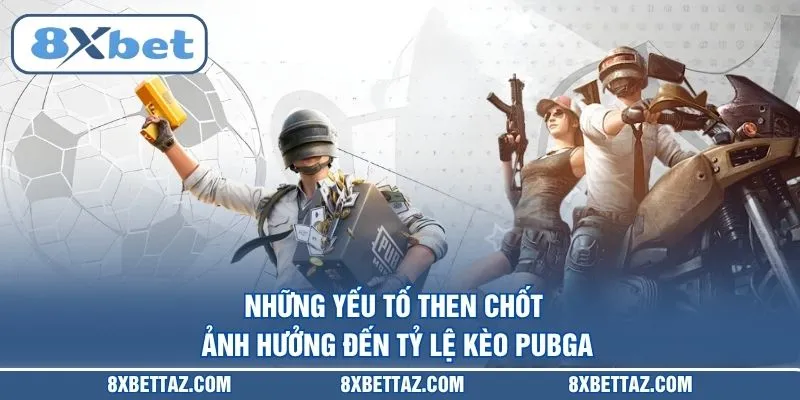 Những yếu tố then chốt ảnh hưởng đến tỷ lệ Kèo PUBG