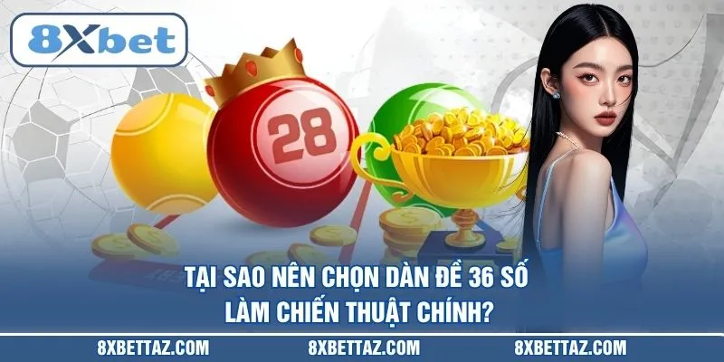 Tại sao nên chọn Dàn đề 36 số làm chiến thuật chính