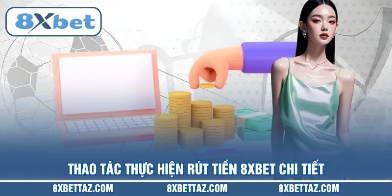 Thao tác thực hiện Rút tiền 8XBET chi tiết