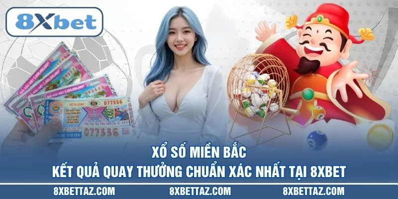 Xổ số miền Bắc – Kết quả quay thưởng chuẩn xác nhất tại 8XBET
