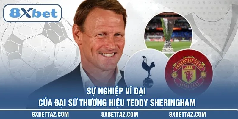 Sự nghiệp vĩ đại của Đại sứ thương hiệu Teddy Sheringham